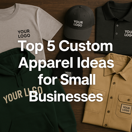 Top 5 Custom Apparel Ideas for Small Businesses